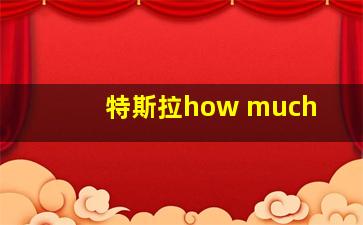 特斯拉how much